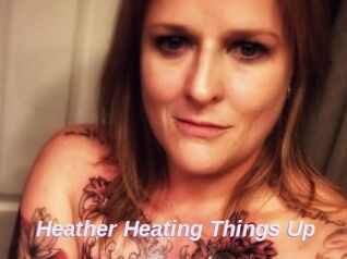 Heather_Heating_Things_Up