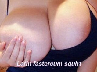Latin_fastercum_squirt
